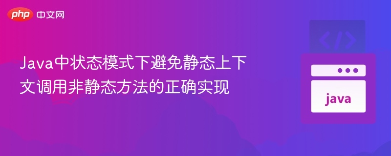 Java中状态模式下避免静态上下文调用非静态方法的正确实现