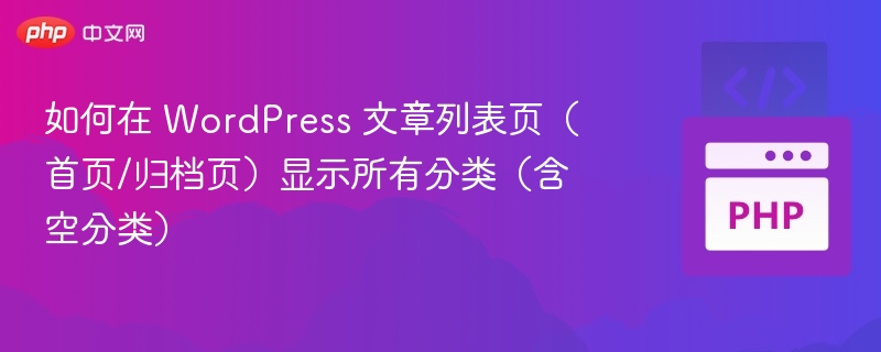如何在 WordPress 文章列表页（首页/归档页）显示所有分类（含空分类）
