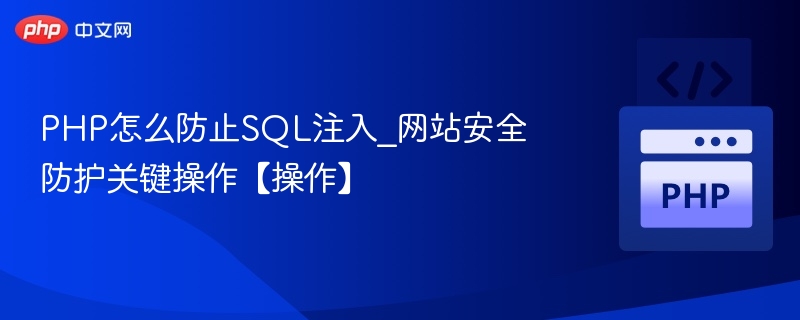 PHP怎么防止SQL注入_网站安全防护关键操作【操作】