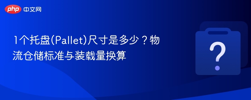 托盘标准尺寸与装载量换算全解析