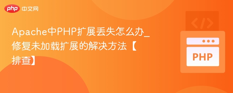 Apache中PHP扩展丢失怎么办_修复未加载扩展的解决方法【排查】