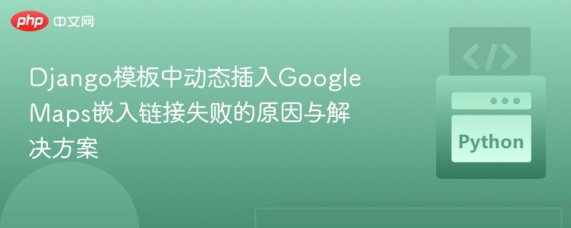 Django集成Google地图失败原因及解决方法