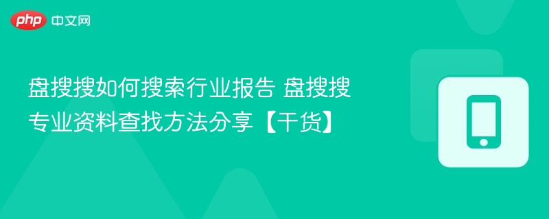 盘搜搜如何找行业报告？专业搜索技巧分享