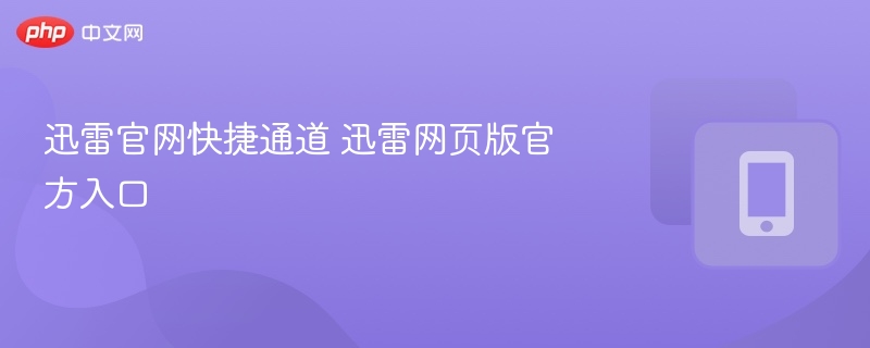 迅雷官网快捷通道 迅雷网页版官方入口