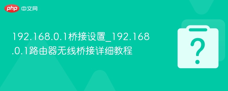 192.168.0.1桥接设置方法详解