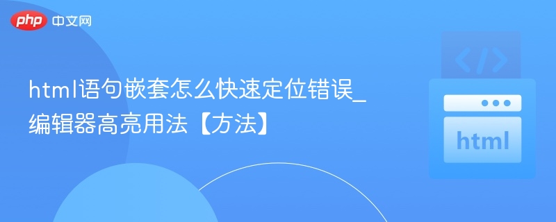 HTML嵌套错误快速排查技巧