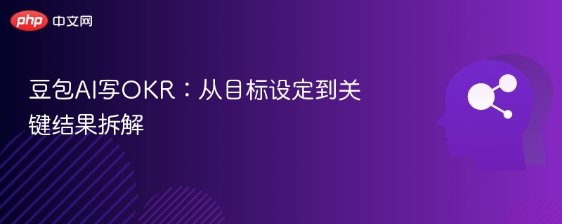豆包AI写OKR方法与技巧解析