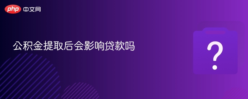 公积金提取后是否影响贷款？