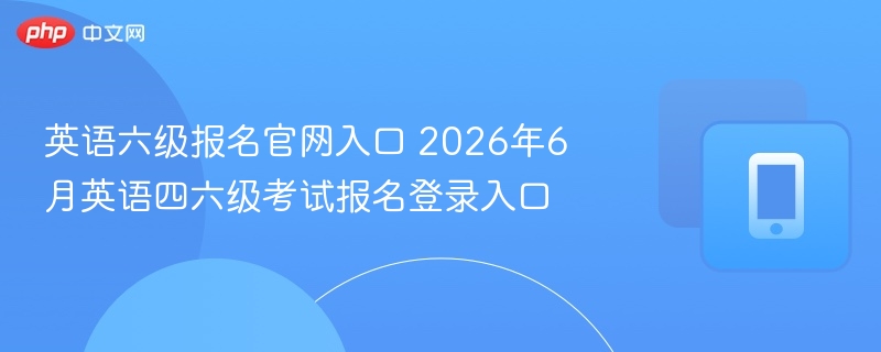 2026六级报名官网入口及流程详解