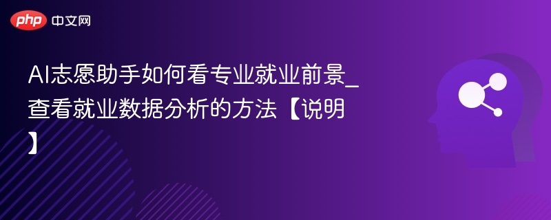 AI志愿助手如何看专业就业前景_查看就业数据分析的方法【说明】