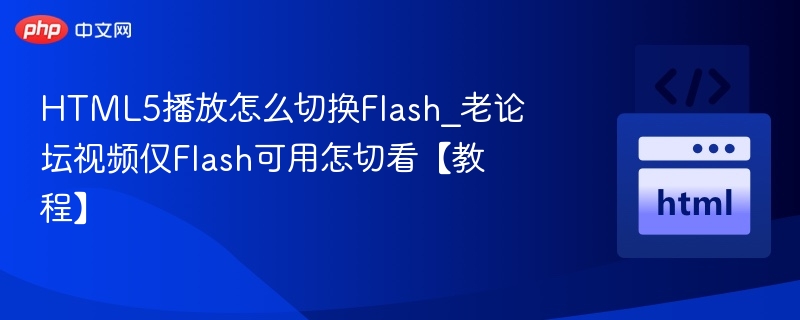HTML5播放怎么切换Flash_老论坛视频仅Flash可用怎切看【教程】