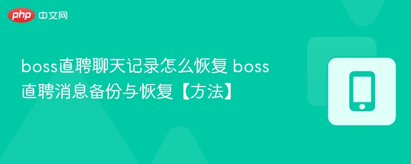 boss直聘聊天记录恢复方法及备份指南