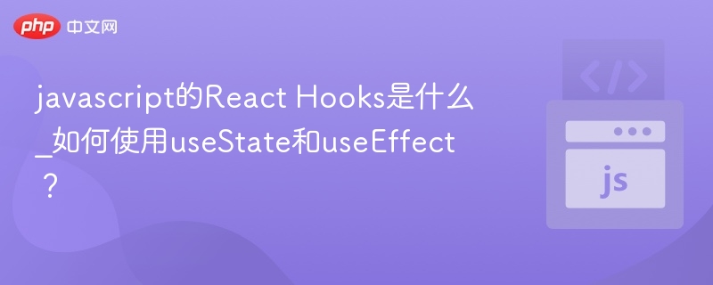 javascript的React Hooks是什么_如何使用useState和useEffect?