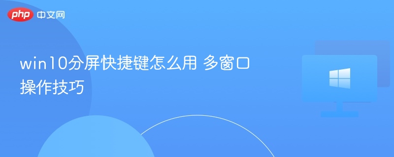 Win10分屏快捷键与多任务技巧