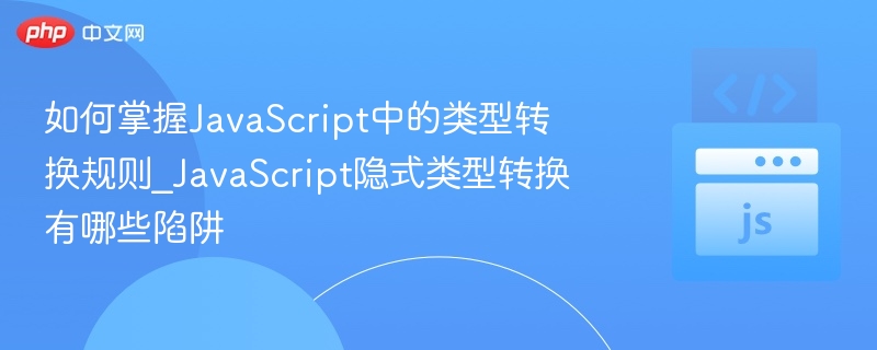 JavaScript隐式转换陷阱与类型规则解析