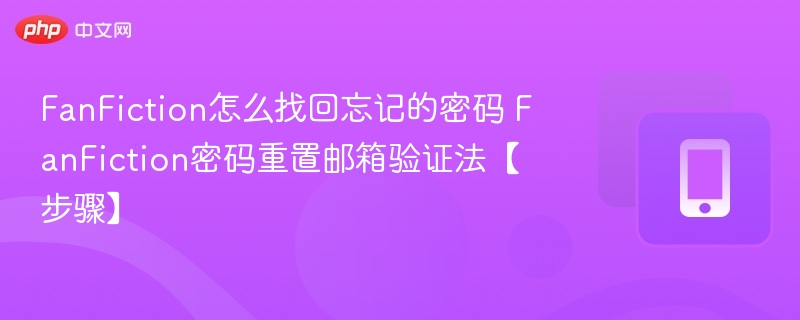 FanFiction忘记密码怎么找回？邮箱验证重置步骤