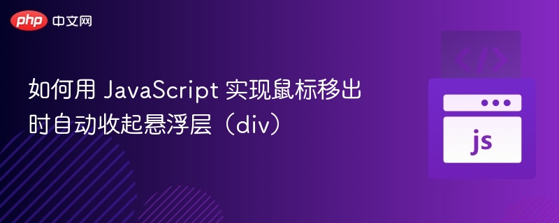 如何用 JavaScript 实现鼠标移出时自动收起悬浮层（div）
