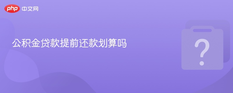 公积金贷款提前还款值得吗？
