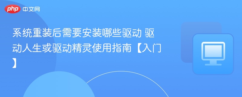 系统重装必装驱动，驱动人生使用教程
