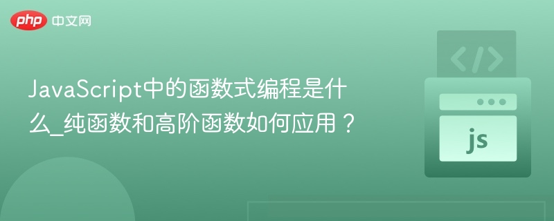 函数式编程是什么？纯函数与高阶函数详解