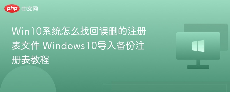 Win10误删注册表怎么恢复？教程详解