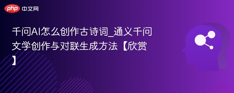 千问AI写诗技巧｜对联生成全攻略