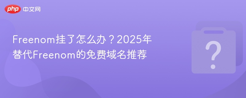 Freenom失效后怎么选？2025免费域名推荐