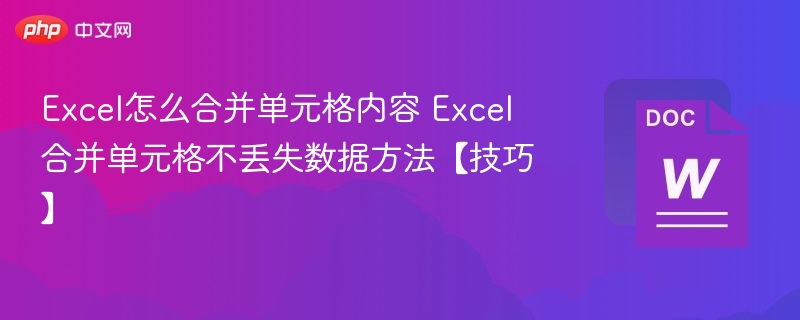 Excel怎么合并单元格内容 Excel合并单元格不丢失数据方法【技巧】