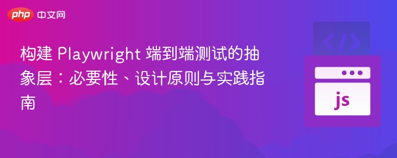 构建Playwright测试抽象层：必要性与实现方法
