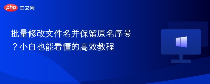 小白也能用的批量改名技巧，高效又简单