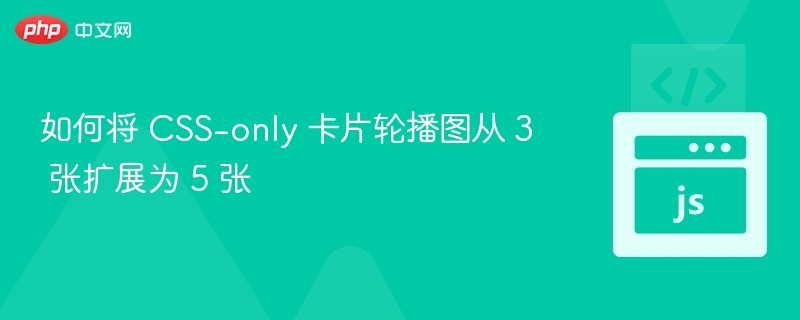 如何将 CSS-only 卡片轮播图从 3 张扩展为 5 张
