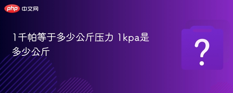 1kPa等于多少公斤压力？
