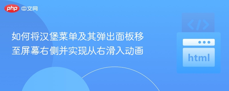 如何将汉堡菜单及其弹出面板移至屏幕右侧并实现从右滑入动画
