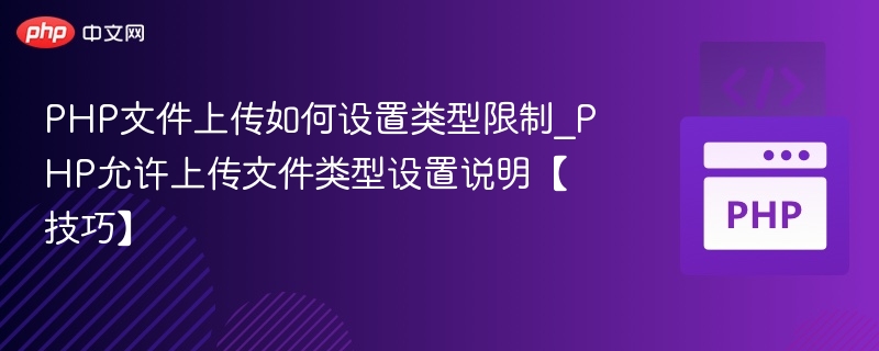 PHP文件上传如何设置类型限制_PHP允许上传文件类型设置说明【技巧】