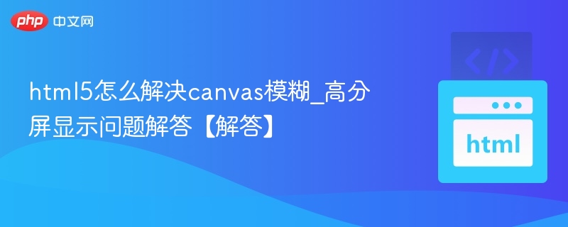 HTML5Canvas高分屏模糊问题解决方法
