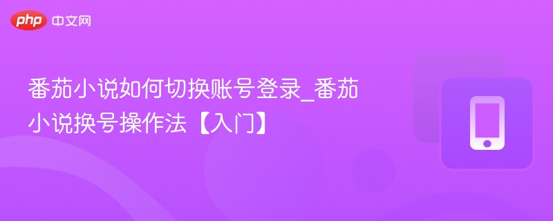 番茄小说换号登录步骤详解