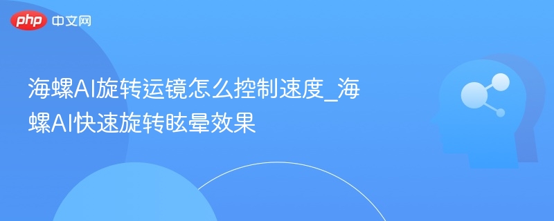 海螺AI运镜控制技巧与眩晕解析