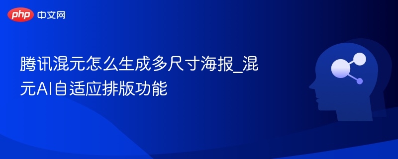 腾讯混元多尺寸海报制作技巧