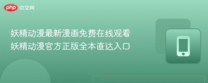 妖精动漫最新漫画免费在线观看 妖精动漫官方正版全本直达入口