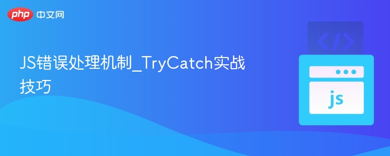 JS错误处理机制_TryCatch实战技巧