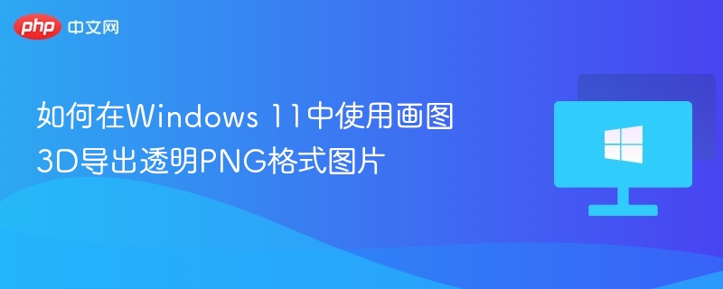 Windows11画图3D导出透明PNG方法