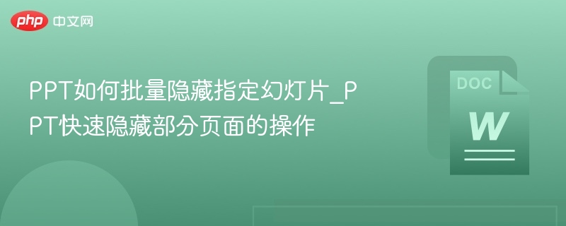 PPT如何批量隐藏指定幻灯片_PPT快速隐藏部分页面的操作