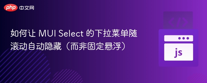 如何让 MUI Select 的下拉菜单随滚动自动隐藏（而非固定悬浮）

