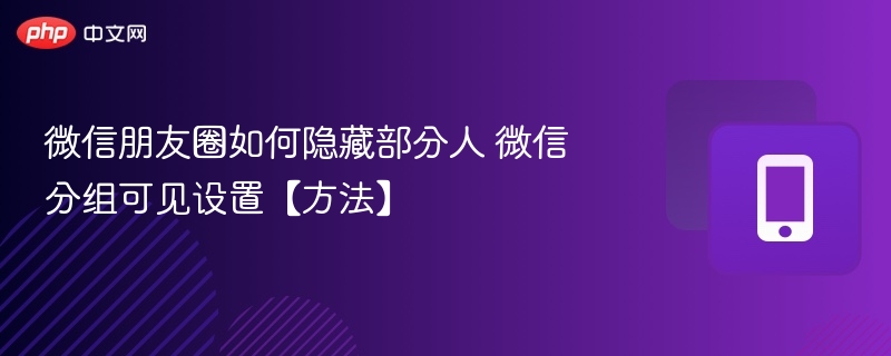 微信朋友圈分组可见设置教程
