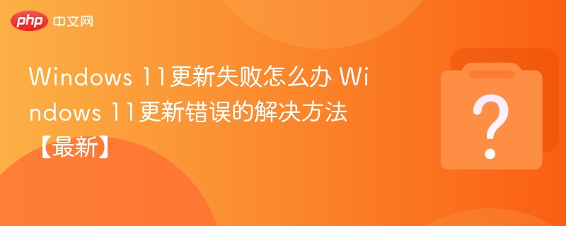 Windows11更新失败怎么解决？