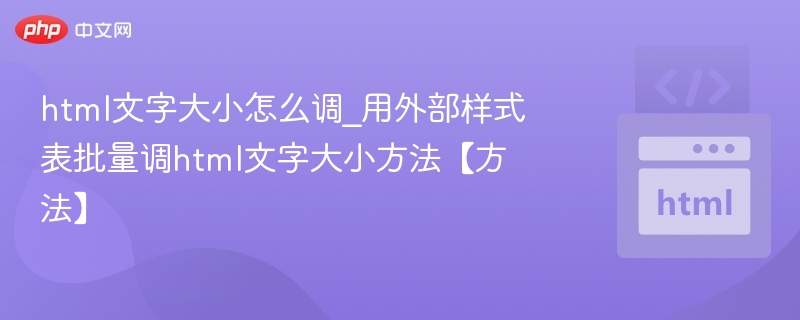 html文字大小怎么调_用外部样式表批量调html文字大小方法【方法】
