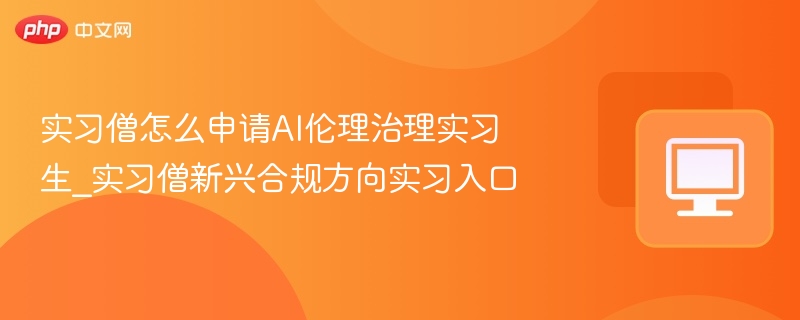 实习僧怎么申请AI伦理治理实习生_实习僧新兴合规方向实习入口