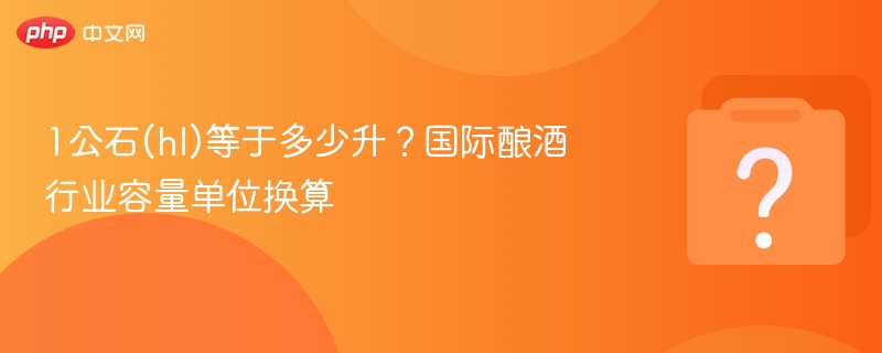 1公石等于多少升？酿酒单位换算解析