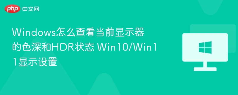 Windows怎么查看当前显示器的色深和HDR状态 Win10/Win11显示设置