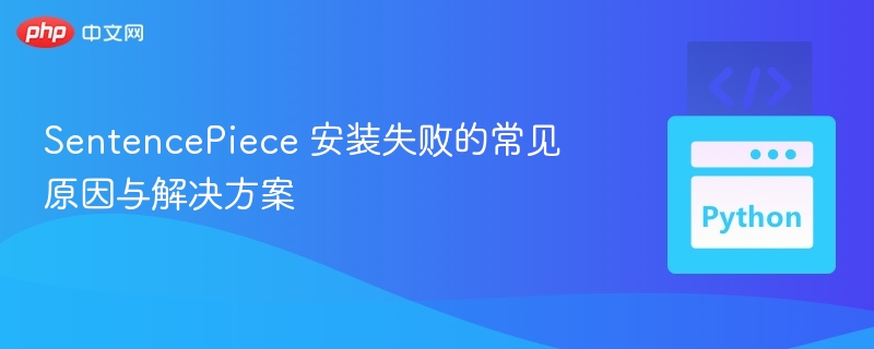 SentencePiece安装失败原因及解决方法